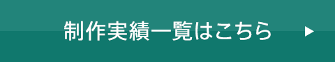 制作実績一覧はこちら