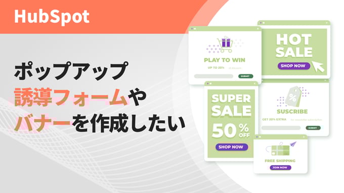 HubSpotでポップアップ誘導フォームやバナーを作成したい