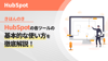 【きほんのき】HubSpotの各ツールの基本的な使い方を徹底解説！