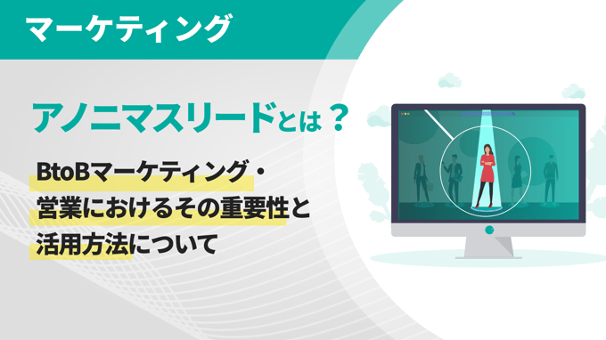 アノニマスリードとは？ BtoBマーケティング・営業におけるその重要性と活用方法について